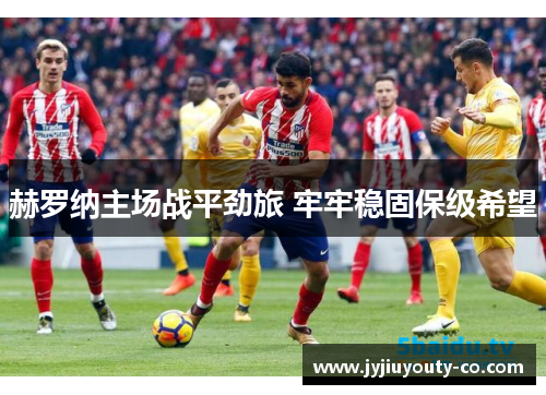 赫罗纳主场战平劲旅 牢牢稳固保级希望