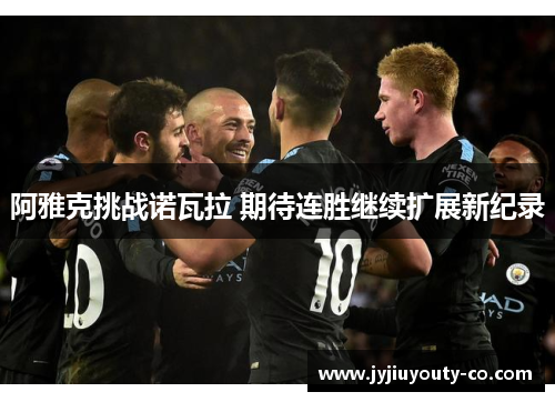 阿雅克挑战诺瓦拉 期待连胜继续扩展新纪录