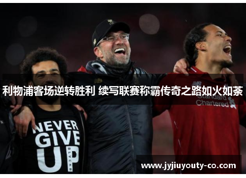 利物浦客场逆转胜利 续写联赛称霸传奇之路如火如荼