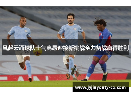 风起云涌球队士气高昂迎接新挑战全力备战赢得胜利