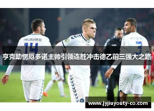 亨克助愣厄多诺主帅引领连胜冲击德乙前三强大之路