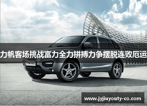 力帆客场挑战富力全力拼搏力争摆脱连败厄运