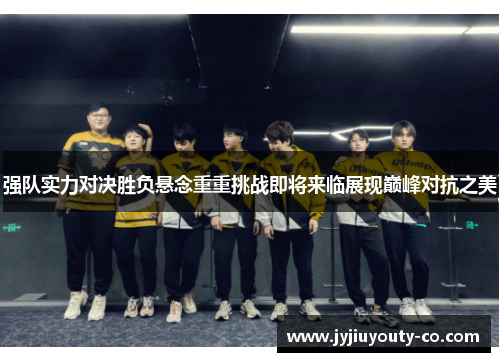 强队实力对决胜负悬念重重挑战即将来临展现巅峰对抗之美