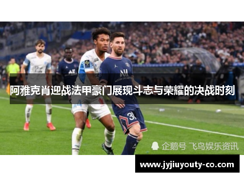 阿雅克肖迎战法甲豪门展现斗志与荣耀的决战时刻