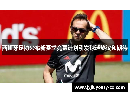 西班牙足协公布新赛季竞赛计划引发球迷热议和期待