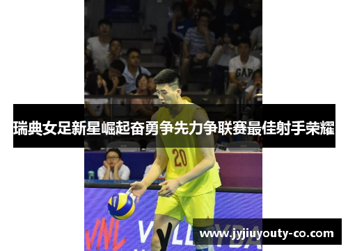 瑞典女足新星崛起奋勇争先力争联赛最佳射手荣耀