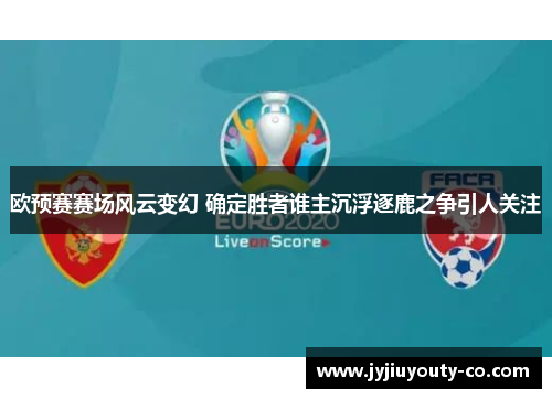 欧预赛赛场风云变幻 确定胜者谁主沉浮逐鹿之争引人关注