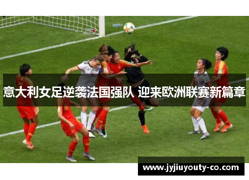 意大利女足逆袭法国强队 迎来欧洲联赛新篇章